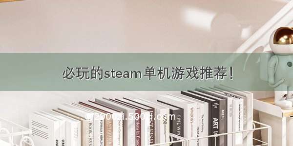 必玩的steam单机游戏推荐！