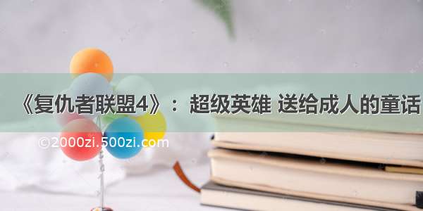 《复仇者联盟4》：超级英雄 送给成人的童话