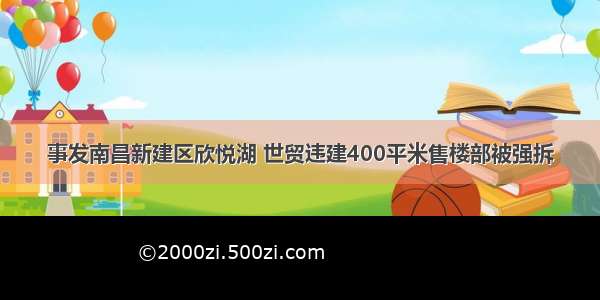 事发南昌新建区欣悦湖 世贸违建400平米售楼部被强拆