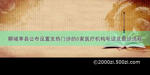 聊城莘县公布设置发热门诊的6家医疗机构电话及就诊流程