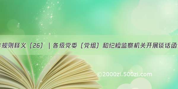 监督执纪工作规则释义（26）｜各级党委（党组）和纪检监察机关开展谈话函询总体要求是