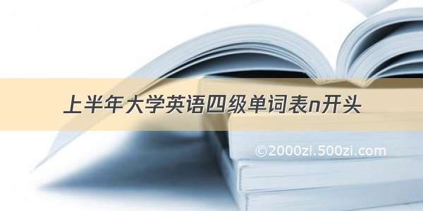 上半年大学英语四级单词表n开头