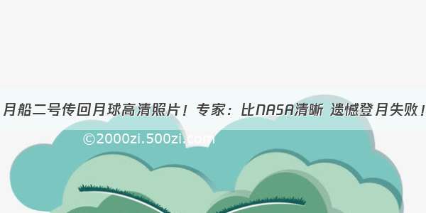 月船二号传回月球高清照片！专家：比NASA清晰 遗憾登月失败！