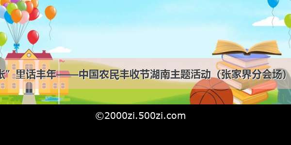 “国际张”里话丰年——中国农民丰收节湖南主题活动（张家界分会场）今日启动