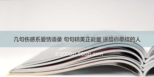 几句伤感系爱情语录 句句精美正能量 送给你牵挂的人