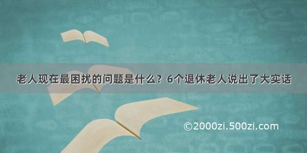 老人现在最困扰的问题是什么？6个退休老人说出了大实话