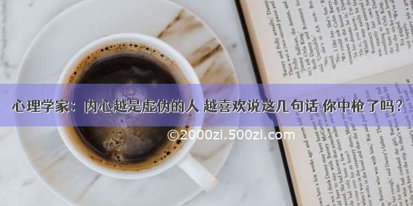 心理学家：内心越是虚伪的人 越喜欢说这几句话 你中枪了吗？