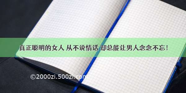 真正聪明的女人 从不说情话 却总能让男人念念不忘！