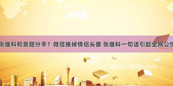 张继科和景甜分手？微信换掉情侣头像 张继科一句话引起全网公愤