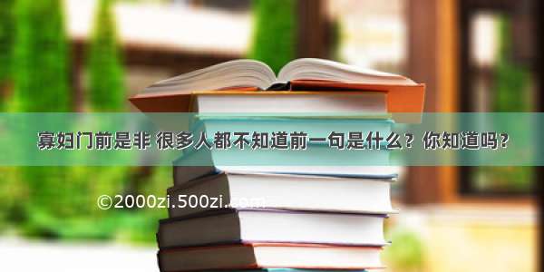 寡妇门前是非 很多人都不知道前一句是什么？你知道吗？