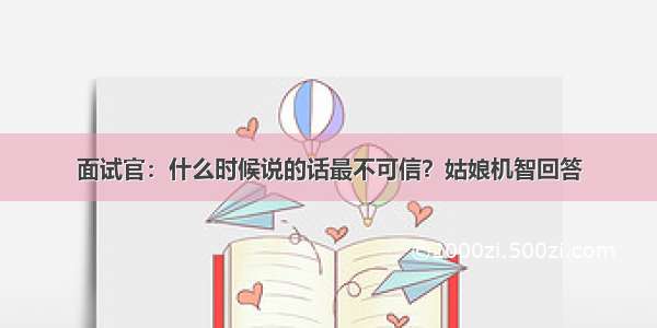 面试官：什么时候说的话最不可信？姑娘机智回答