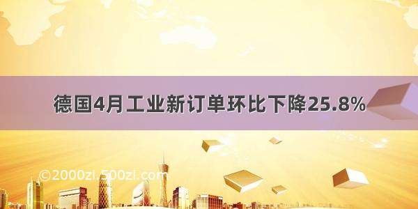 德国4月工业新订单环比下降25.8%