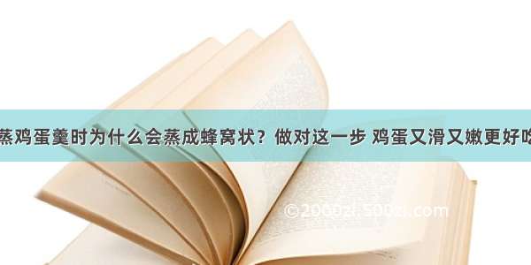 蒸鸡蛋羹时为什么会蒸成蜂窝状？做对这一步 鸡蛋又滑又嫩更好吃