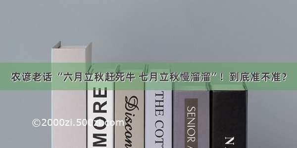 农谚老话 “六月立秋赶死牛 七月立秋慢溜溜”！到底准不准？