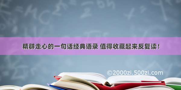 精辟走心的一句话经典语录 值得收藏起来反复读！