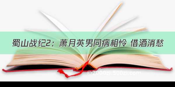 蜀山战纪2：萧月英男同病相怜 借酒消愁