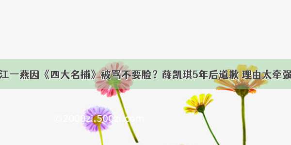 江一燕因《四大名捕》被骂不要脸？薛凯琪5年后道歉 理由太牵强