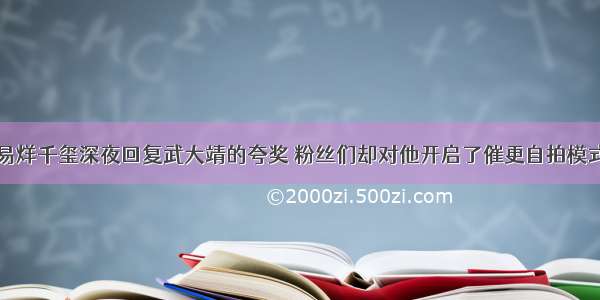 易烊千玺深夜回复武大靖的夸奖 粉丝们却对他开启了催更自拍模式