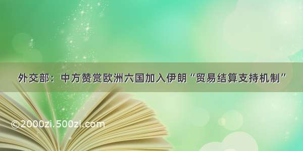 外交部：中方赞赏欧洲六国加入伊朗“贸易结算支持机制”