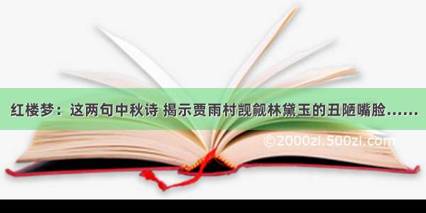 红楼梦：这两句中秋诗 揭示贾雨村觊觎林黛玉的丑陋嘴脸……