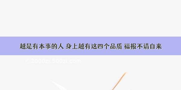 越是有本事的人 身上越有这四个品质 福报不请自来