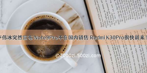 卢伟冰突然宣布 Note9Pro不在国内销售 Redmi K30Pro很快就来！