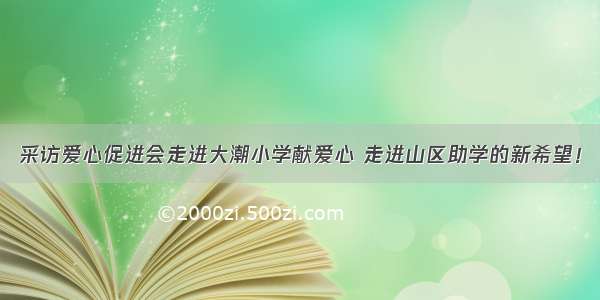 采访爱心促进会走进大潮小学献爱心 走进山区助学的新希望！