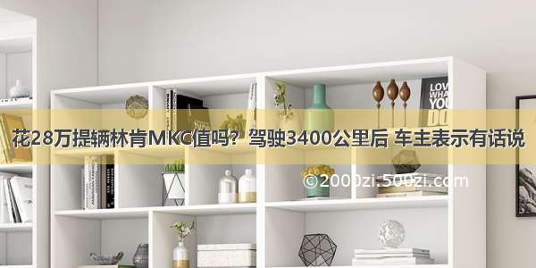 花28万提辆林肯MKC值吗？驾驶3400公里后 车主表示有话说