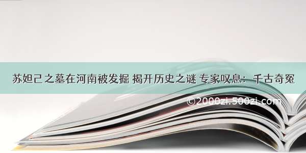 苏妲己之墓在河南被发掘 揭开历史之谜 专家叹息：千古奇冤