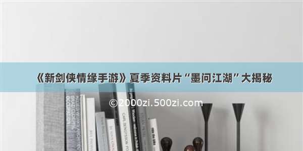 《新剑侠情缘手游》夏季资料片“墨问江湖”大揭秘