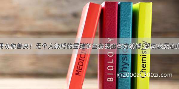 我劝你善良！无个人微博的霍建华宣布退出官方微博 胡歌表示心疼