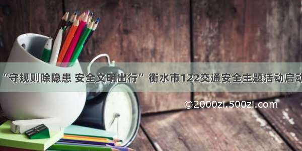 “守规则除隐患 安全文明出行” 衡水市122交通安全主题活动启动