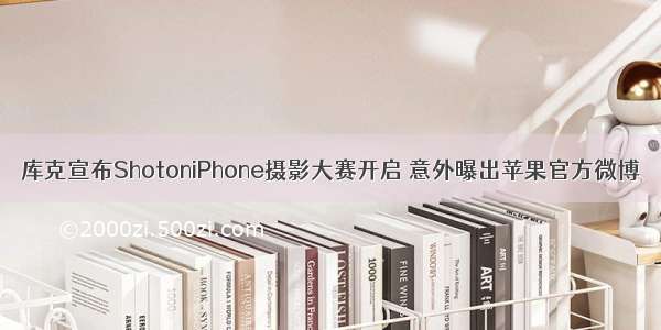 库克宣布ShotoniPhone摄影大赛开启 意外曝出苹果官方微博