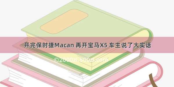 开完保时捷Macan 再开宝马X5 车主说了大实话