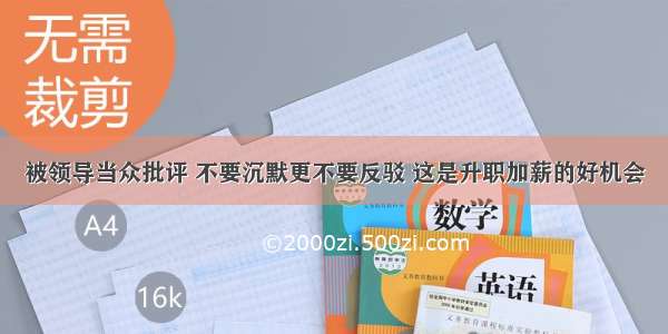 被领导当众批评 不要沉默更不要反驳 这是升职加薪的好机会