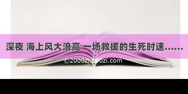 深夜 海上风大浪高 一场救援的生死时速……