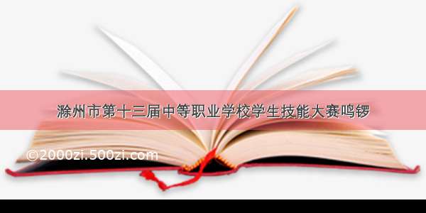 滁州市第十三届中等职业学校学生技能大赛鸣锣