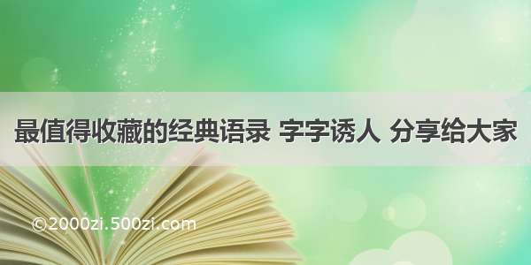 最值得收藏的经典语录 字字诱人 分享给大家