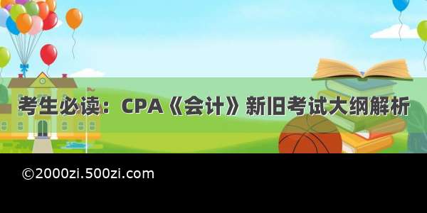 考生必读：CPA《会计》新旧考试大纲解析