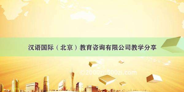 汉语国际（北京）教育咨询有限公司教学分享