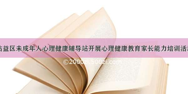 沾益区未成年人心理健康辅导站开展心理健康教育家长能力培训活动