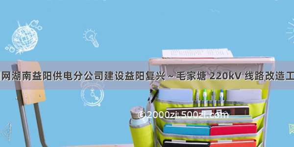 国网湖南益阳供电分公司建设益阳复兴～毛家塘 220kV 线路改造工程