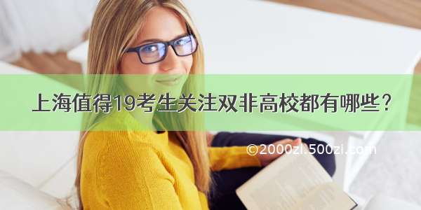上海值得19考生关注双非高校都有哪些？