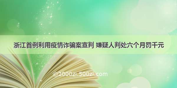 浙江首例利用疫情诈骗案宣判 嫌疑人判处六个月罚千元