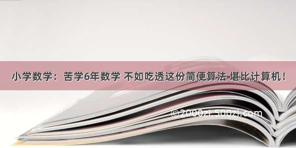 小学数学：苦学6年数学 不如吃透这份简便算法 堪比计算机！