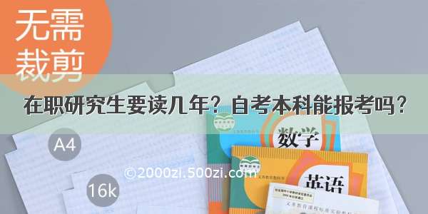 在职研究生要读几年？自考本科能报考吗？