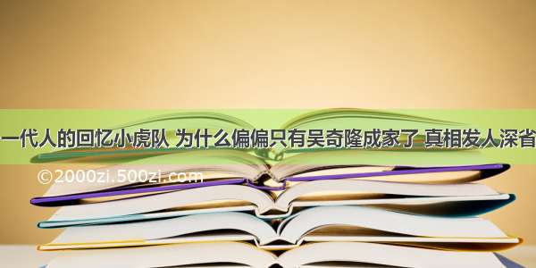 一代人的回忆小虎队 为什么偏偏只有吴奇隆成家了 真相发人深省