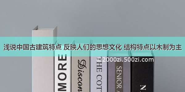 浅说中国古建筑特点 反映人们的思想文化 结构特点以木制为主