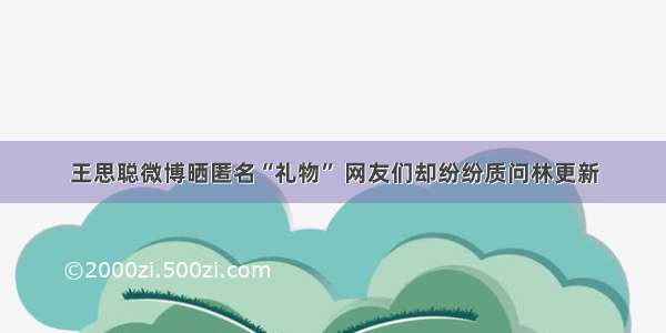 王思聪微博晒匿名“礼物” 网友们却纷纷质问林更新