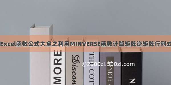 Excel函数公式大全之利用MINVERSE函数计算矩阵逆矩阵行列式